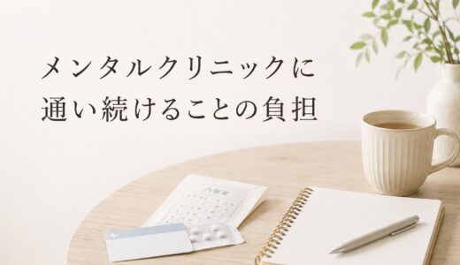 メンタルクリニックに通い続けることにも、負担があった